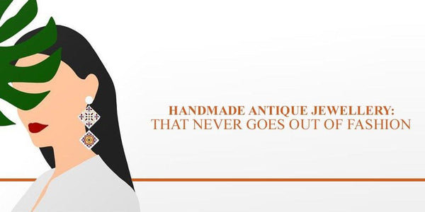 Handmade Antique Jewellery: that Never Goes Out of Fashion -