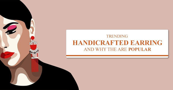 Trending Handcrafted Earrings and Why they are Popular -
