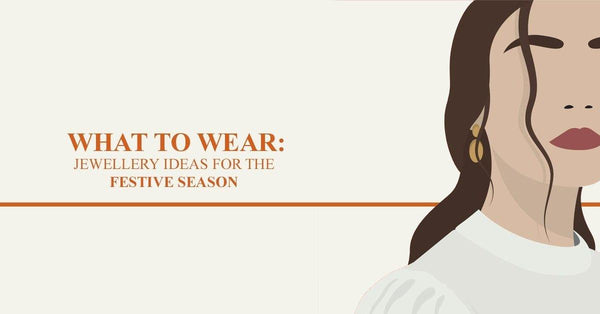 What to Wear: Jewellery Ideas for The Festive Season -